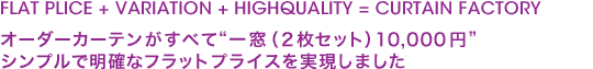 FLAT PLICE + VARIATION + HIGHQUALITY = CURTAIN FACTORYI[_[J[eׂ gꑋi2Zbgj10,000~hVvŖmȃtbgvCX܂