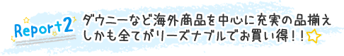 Report2:ダウニーなど海外商品を中心に充実の品揃え しかも全てがリーズナブルでお買い得!!