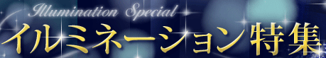 イルミネーション特集 Illumination Special